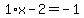 1%2Ax-2=-1