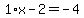 1%2Ax-2=-4