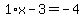 1%2Ax-3=-4