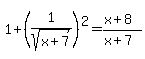 1%2B%281%2Fsqrt%28x%2B7%29%29%5E2=%28x%2B8%29%2F%28x%2B7%29