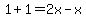 1%2B1=2x-x