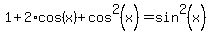 1%2B2%2Acos%28x%29%2Bcos%5E2%28x%29=sin%5E2%28x%29