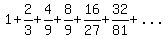 1%2B2%2F3%2B4%2F9%2B8%2F9%2B16%2F27%2B32%2F81%2B%22...%22