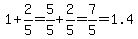 1%2B2%2F5=5%2F5%2B2%2F5=7%2F5=1.4
