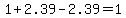 1%2B2.39-2.39=1