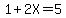 1%2B2X+=+5