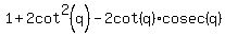 1%2B2cot%5E2%28q%29+-2cot%28q%29%2Acosec%28q%29