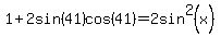 1%2B2sin%2841%29cos%2841%29+=+2sin%5E2%28x%29