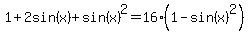 1%2B2sin%28x%29%2Bsin%28x%29%5E2+=+16%281-sin%28x%29%5E2%29%29