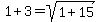 1%2B3=sqrt%281%2B15%29