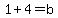 1%2B4+=+b