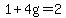 1%2B4g=2