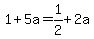 1%2B5a=1%2F2%2B2a