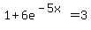 1%2B6e%5E%28-5x%29=3