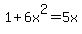 1%2B6x%5E2=5x