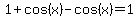 1%2Bcos%28x%29-cos%28x%29=1