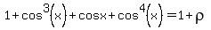 1%2Bcos%5E3%28x%29+%2Bcosx+%2B+cos%5E4%28x%29+=+1%2Brho