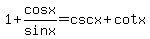 1%2Bcosx%2Fsinx+=+cscx+%2B+cotx