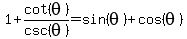 1%2Bcot%28theta%29%2Fcsc%28theta%29+=+sin%28theta%29+%2B+cos%28theta%29