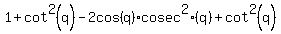 1%2Bcot%5E2%28q%29+-2cos%28q%29%2Acosec%5E2%28q%29%2Bcot%5E2%28q%29