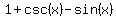 1%2Bcsc%28x%29-sin%28x%29