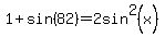 1%2Bsin%2882%29+=+2sin%5E2%28x%29