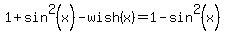 1%2Bsin%5E2%28x%29-wish%28x%29=1-sin%5E2%28x%29