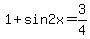 1%2Bsin2x+=+3%2F4