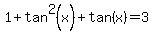 1%2Btan%5E2%28x%29%2Btan%28x%29=3
