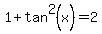 1%2Btan%5E2%28x%29=2