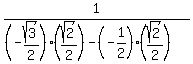 1%2F%28%28-sqrt%283%29%2F2%29%28sqrt%282%29%2F2%29-%28-1%2F2%29%28sqrt%282%29%2F2%29%29