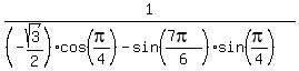 1%2F%28%28-sqrt%283%29%2F2%29cos%28pi%2F4%29-sin%28%287pi%29%2F6%29sin%28pi%2F4%29%29