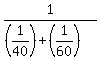 1%2F%28%281%2F40%29%2B%281%2F60%29%29