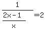 1%2F%28%282x-1%29%2Fx%29=2