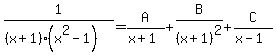 1%2F%28%28x%2B1%29%28x%5E2-1%29%29=A%2F%28x%2B1%29%2BB%2F%28x%2B1%29%5E2%2BC%2F%28x-1%29