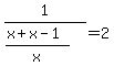 1%2F%28%28x%2Bx-1%29%2Fx%29=2