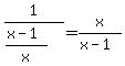 1%2F%28%28x-1%29%2Fx%29=x%2F%28x-1%29