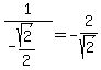 1%2F%28-sqrt%282%29%2F2%29=-2%2Fsqrt%282%29