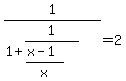 1%2F%281%2B1%2F%28%28x-1%29%2Fx%29%29=2