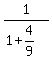 1%2F%281%2B4%2F9%29
