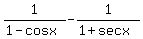 1%2F%281-cosx%29-1%2F%281%2Bsecx%29+