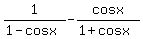 1%2F%281-cosx%29-cosx%2F%281%2Bcosx%29