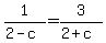 1%2F%282-c%29=3%2F%282%2Bc%29