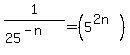 1%2F%2825%5E%28-n%29%29=%285%5E%282n%29%29