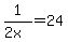 1%2F%282x%29+=+24