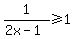 1%2F%282x-1%29+%3E=+1