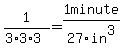 1%2F%283%2A3%2A3%29=1minute%2F27in%5E3