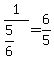 1%2F%285%2F6%29=6%2F5