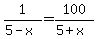 1%2F%285-x%29+=+100%2F%285%2Bx%29