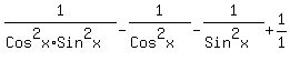1%2F%28Cos%5E2x%2ASin%5E2x%29-1%2F%28Cos%5E2x%29-1%2F%28Sin%5E2x%29%2B1%2F1